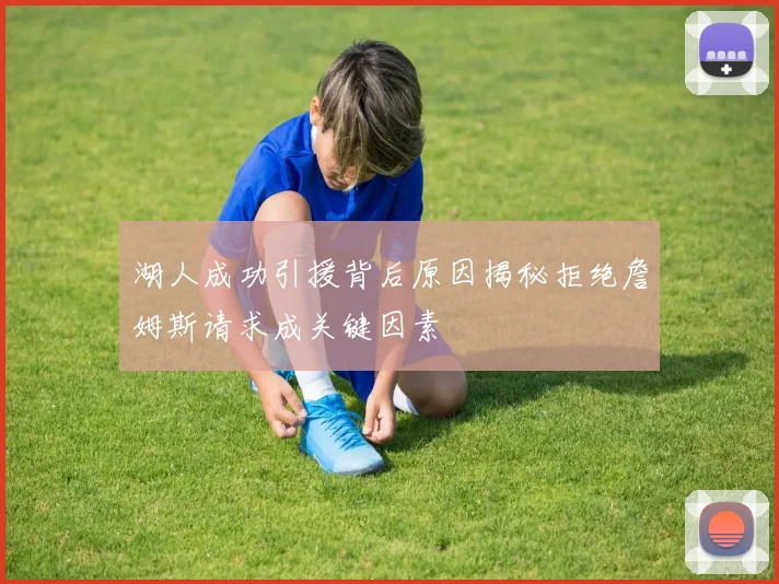 湖人成功引援背后原因揭秘拒绝詹姆斯请求成关键因素